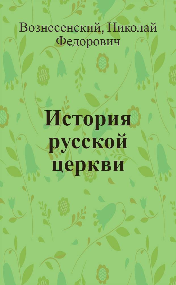История русской церкви : Учеб. для 6 кл. гимназий и 3 кл. высш. нач. уч-щ : С благосл. преосв. Мефодия, архиеп. Харбин. и Манч