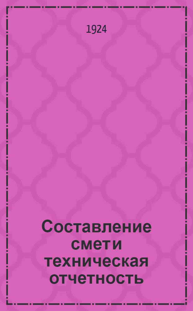 Составление смет и техническая отчетность : Лекции, чит. на 2-ом курсе Рус. высш. уч-ща техников путей сообщения в 1924 г