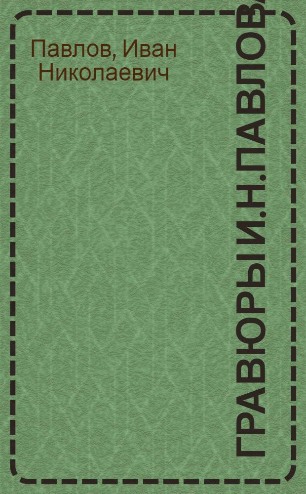 Гравюры И.Н.Павлова, (1886-1921)