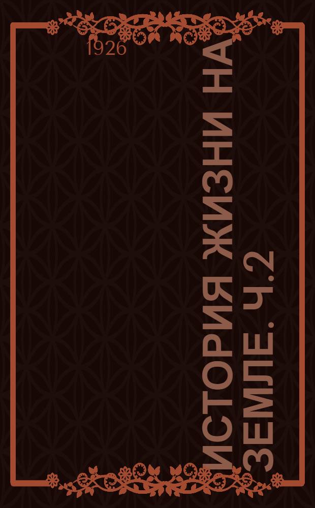 История жизни на земле. Ч.2 : (Конспект лекций к серии диапозитивов № 016)