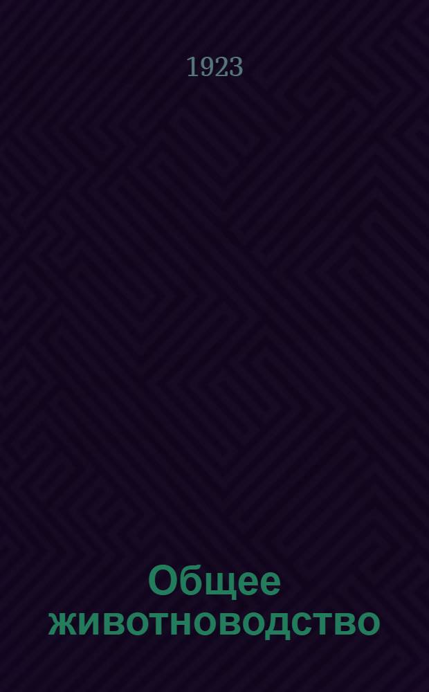 Общее животноводство : Полное рук. для сред. с.-х. учеб. заведений и крат. для высших. Ч.1 : Кормление сельско-хозяйственных животных