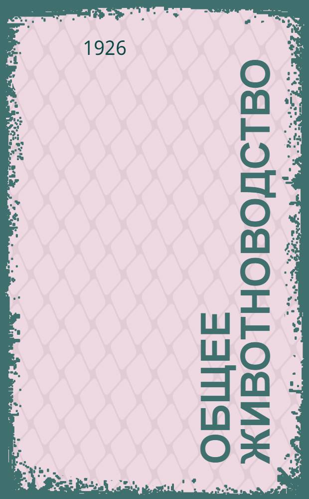 Общее животноводство : Полное рук. для сред. с.-х. учеб. заведений и крат. для высших. Ч.2 : Учение о разведении сельско-хозяйственных животных