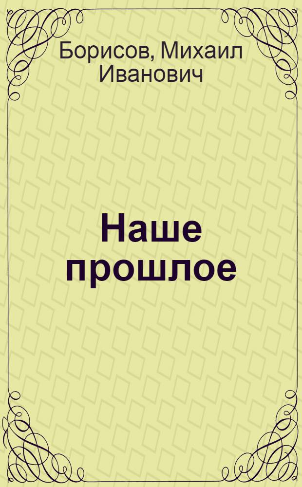 Наше прошлое : Очерки по истории профсоюза кожевников г. Казани с крат. автобиогр. авт
