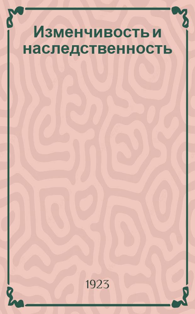 Изменчивость и наследственность : Конспект лекций для слушателей авт