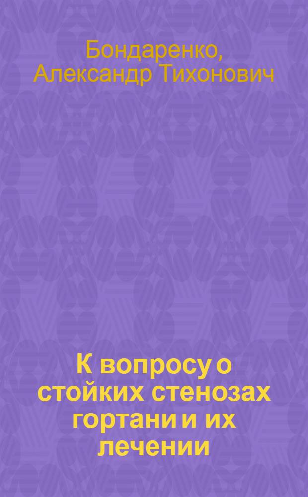 К вопросу о стойких стенозах гортани и их лечении : Клинич. наблюдения