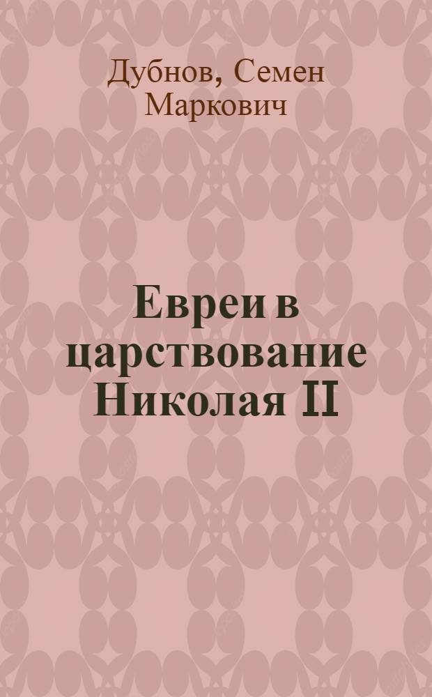Евреи в царствование Николая II : (1894-1914)