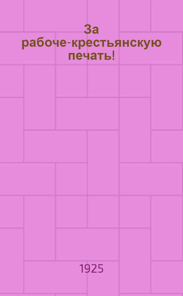 За рабоче-крестьянскую печать! : За ленинград. "Правду"! : (Ко "дню печати" 5 мая)