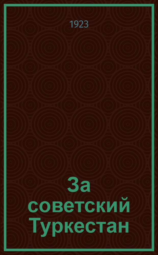 За советский Туркестан : Ист.-полит. и лит.-худож. сб. под ред. Г.Гейлера : (Пятая годовщина Крас. Армии)