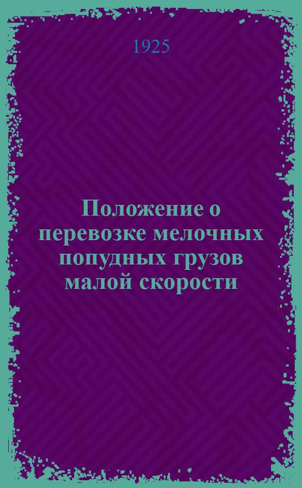 Положение о перевозке мелочных попудных грузов малой скорости : Утв. 22 сент. 1925 г.