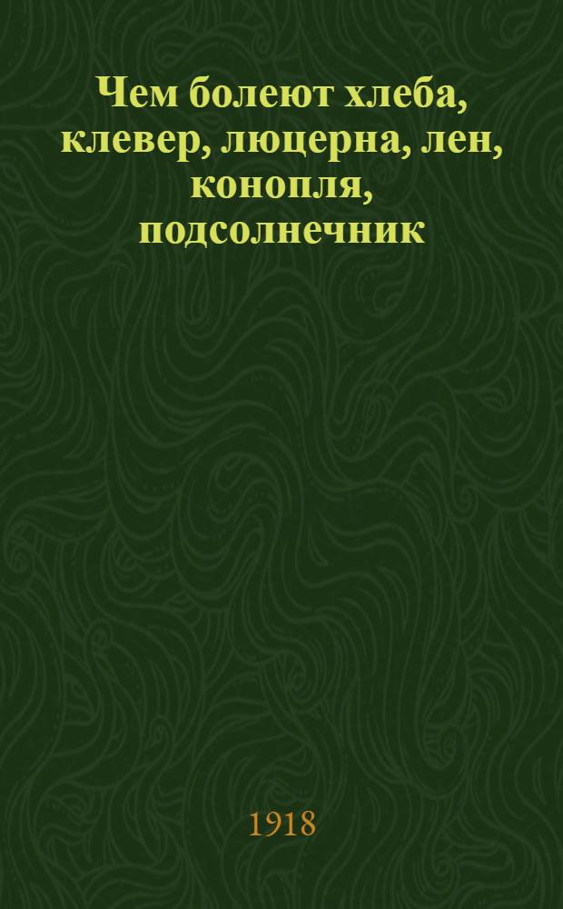 Чем болеют хлеба, клевер, люцерна, лен, конопля, подсолнечник