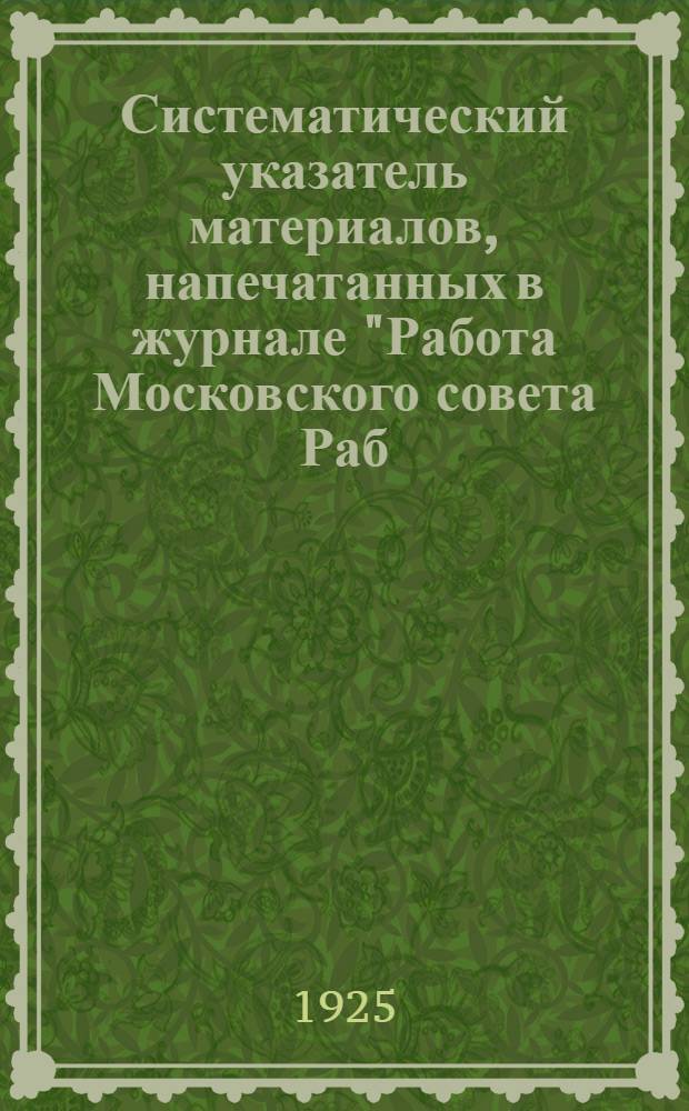 Систематический указатель материалов, напечатанных в журнале "Работа Московского совета Раб., кр. и красн. депутатов" за 1924 год