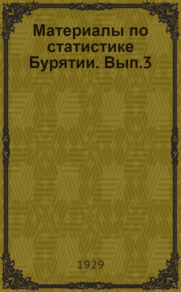 Материалы по статистике Бурятии. Вып.3 : Промышленность, труд в цензовой промышленности, бюджетный набор, профсоюзы, соцстрахование, диференциация заработной платы промышленного персонала, труд строительных рабочих, заработная плата служащих учреждений и торговых заведений, батрачество, рынок труда (безработица)