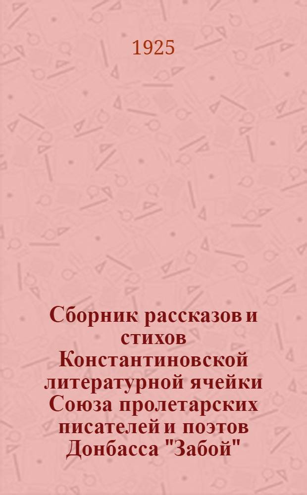 Сборник рассказов и стихов Константиновской литературной ячейки Союза пролетарских писателей и поэтов Донбасса "Забой"