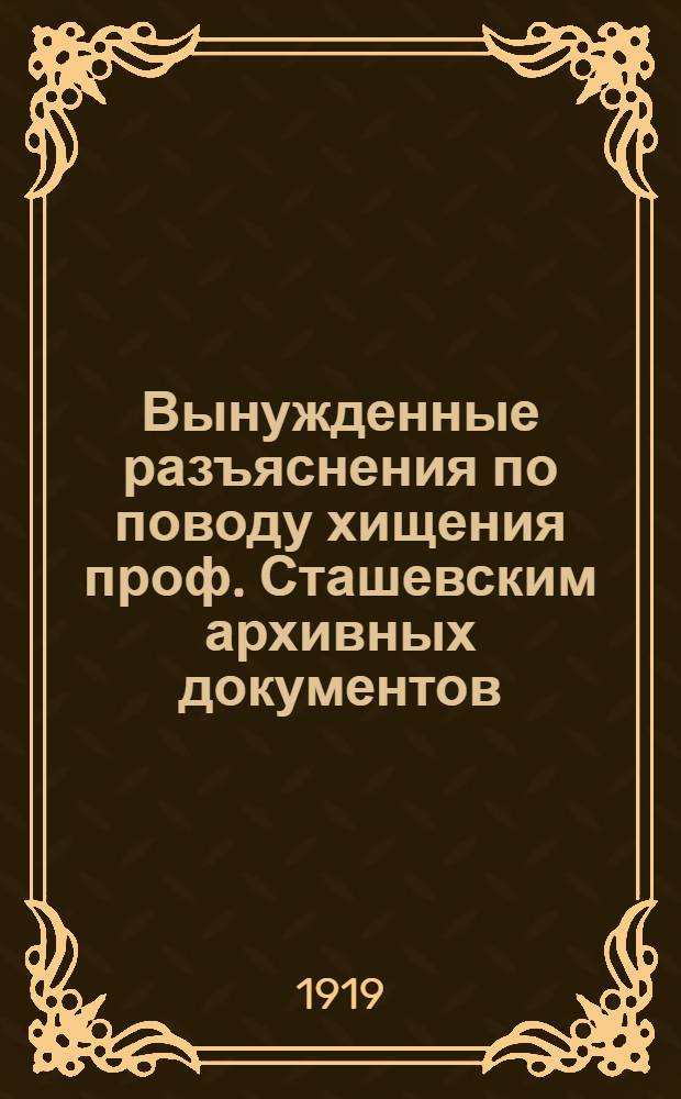 Вынужденные разъяснения [по поводу хищения проф. Сташевским архивных документов]