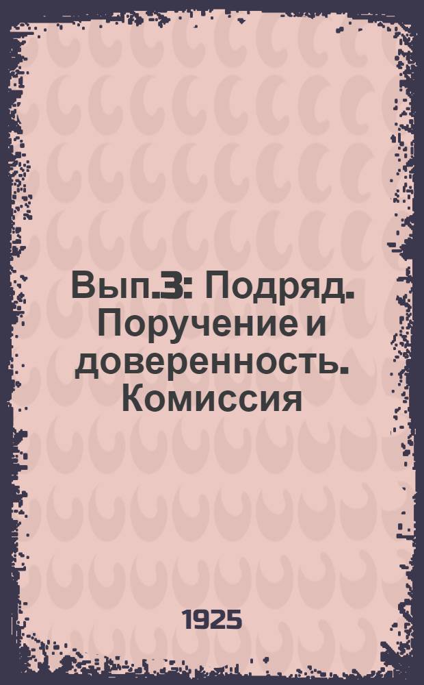 Вып.3 : Подряд. Поручение и доверенность. Комиссия