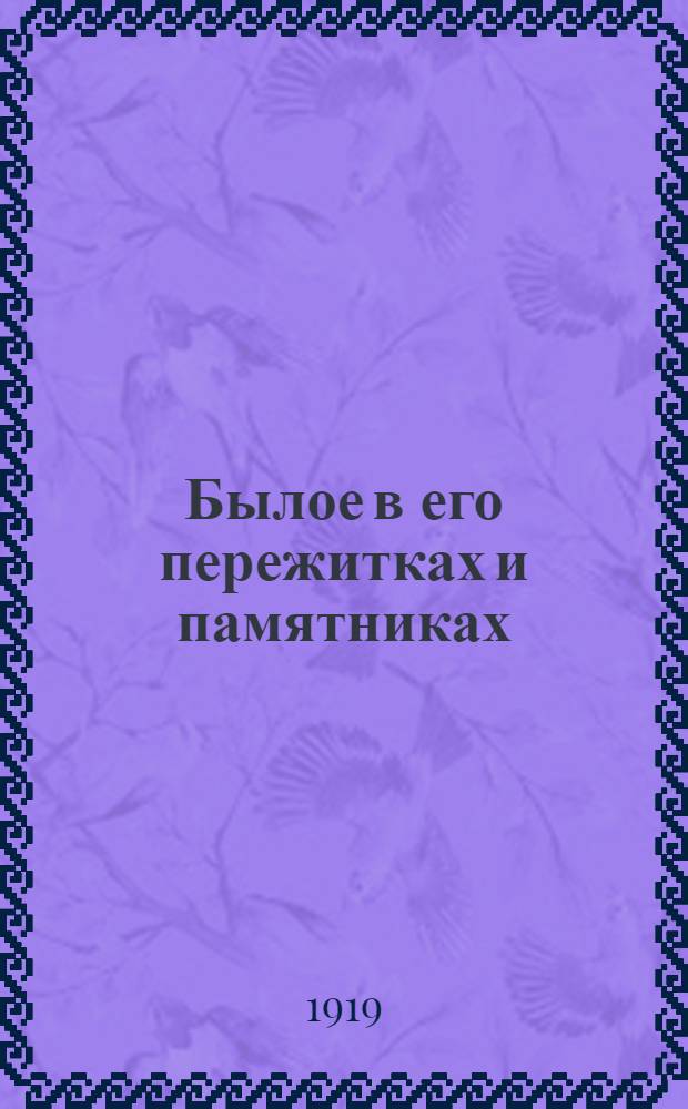 Былое в его пережитках и памятниках : (Опыт программы самостоятельного собирания сведений по истории и археологии родного края)