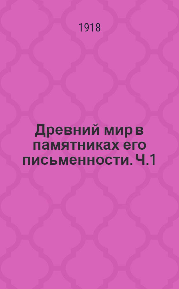 Древний мир в памятниках его письменности. [Ч.1 : Восток]