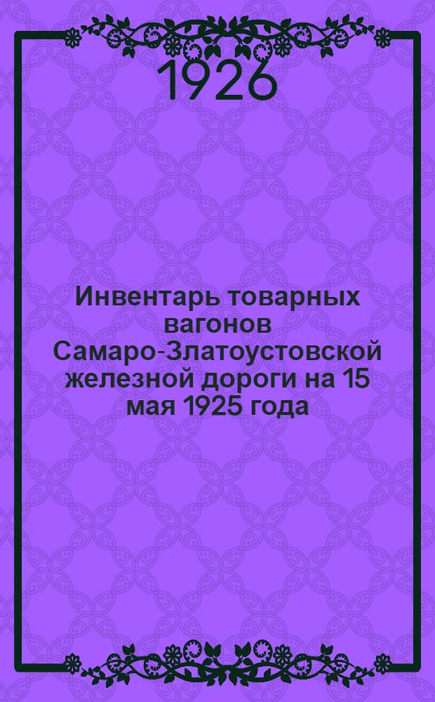 Инвентарь товарных вагонов Самаро-Златоустовской железной дороги на 15 мая 1925 года