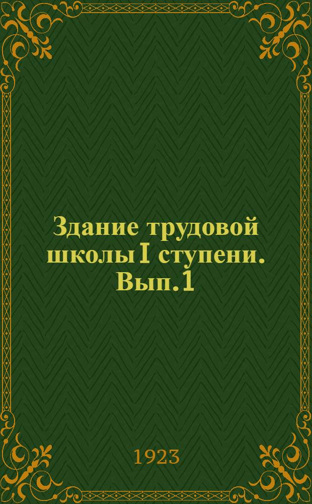 Здание трудовой школы I ступени. Вып.1 : Задания к постройкам и показательные планы