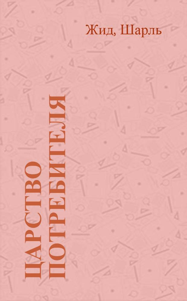 Царство потребителя : Двенадцать заповедей кооперации : Речь к рочдэл. пионерам