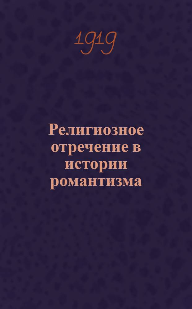 Религиозное отречение в истории романтизма : Материалы для характеристики Клеменса Брентано и гейдельберг. романтиков