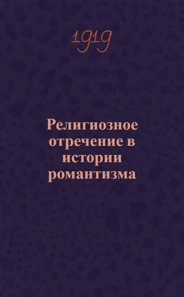 Религиозное отречение в истории романтизма : Материалы для характеристики Клеменса Брентано и гейдельберг. романтиков