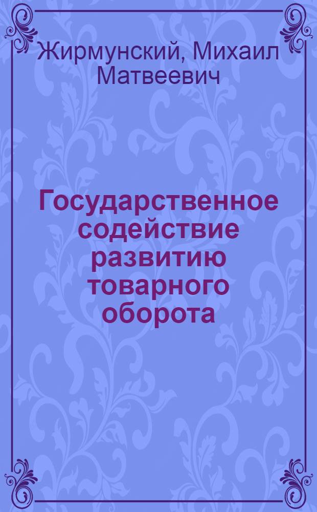 Государственное содействие развитию товарного оборота : Обзор деятельности Упр. регулирования торговли ВСНХ по 1 июля 1922 г
