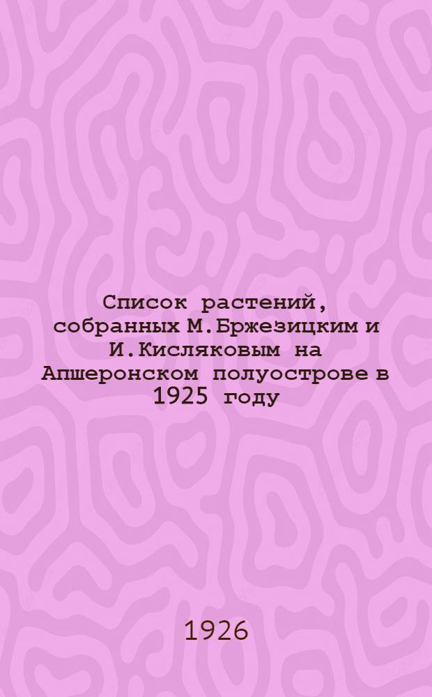 Список растений, собранных М.Бржезицким и И.Кисляковым на Апшеронском полуострове в 1925 году