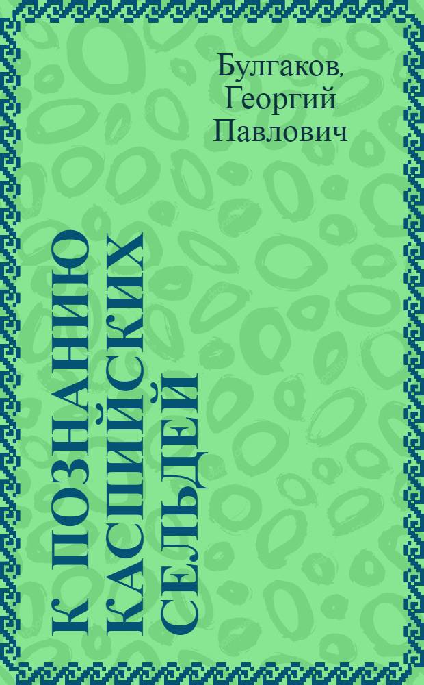 К познанию каспийских сельдей : Описание нового вида рода Caspialosa