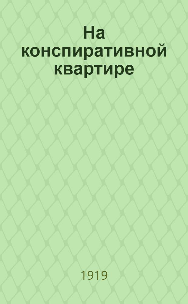 На конспиративной квартире : Комедия в 2 д