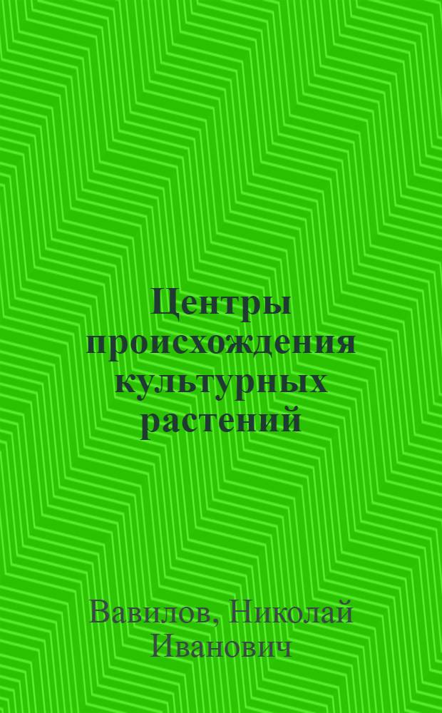 Центры происхождения культурных растений : (С 5 цв. карт., 11 рис. и табл.)