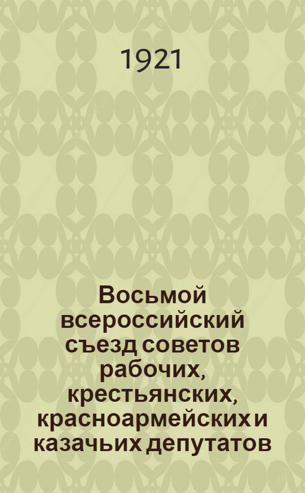 Восьмой всероссийский съезд советов рабочих, крестьянских, красноармейских и казачьих депутатов : Стеногр. отчет : (22-29 дек. 1920 г.)