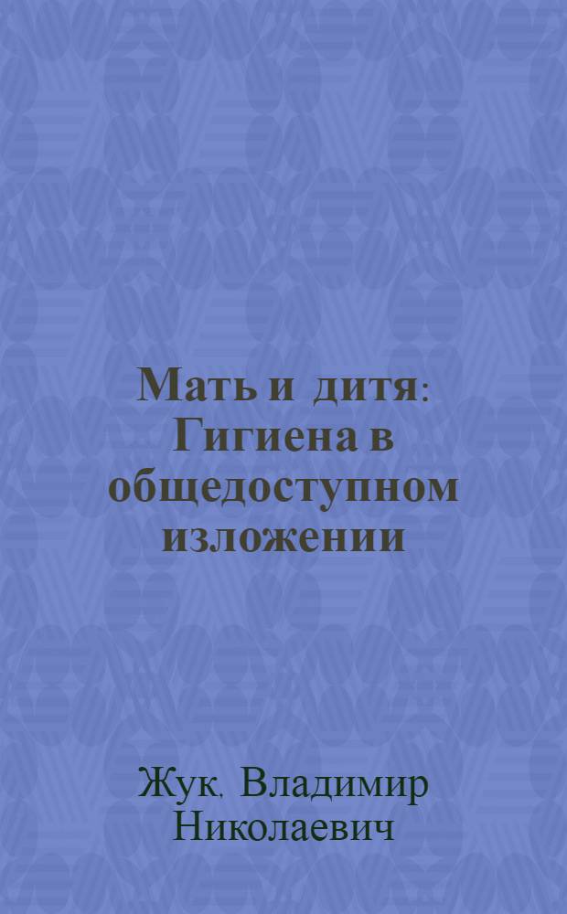 Мать и дитя : Гигиена в общедоступном изложении