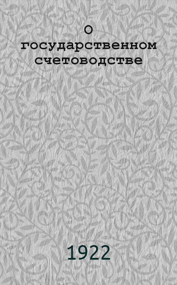 О государственном счетоводстве : (К вопр. о пересмотре счет. уставов)