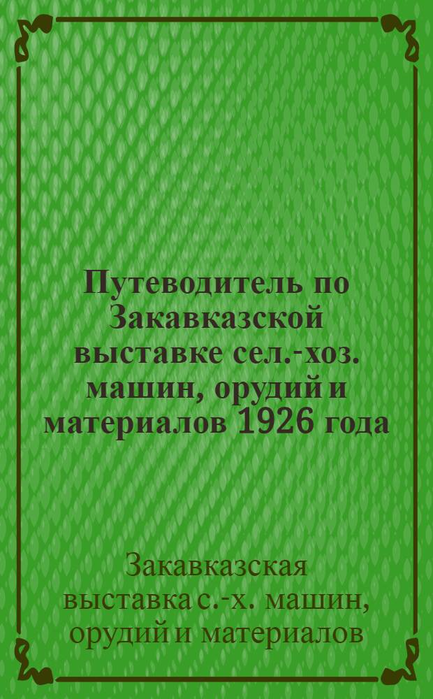 Путеводитель по Закавказской выставке сел.-хоз. машин, орудий и материалов 1926 года