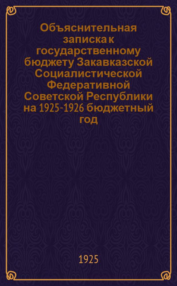Объяснительная записка к государственному бюджету Закавказской Социалистической Федеративной Советской Республики на 1925-1926 бюджетный год : Часть экон