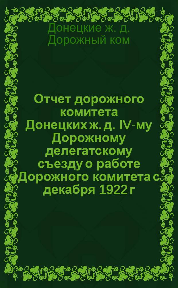 Отчет дорожного комитета Донецких ж. д. IV-му Дорожному делегатскому съезду о работе Дорожного комитета с декабря 1922 г. по январь 1924 г.