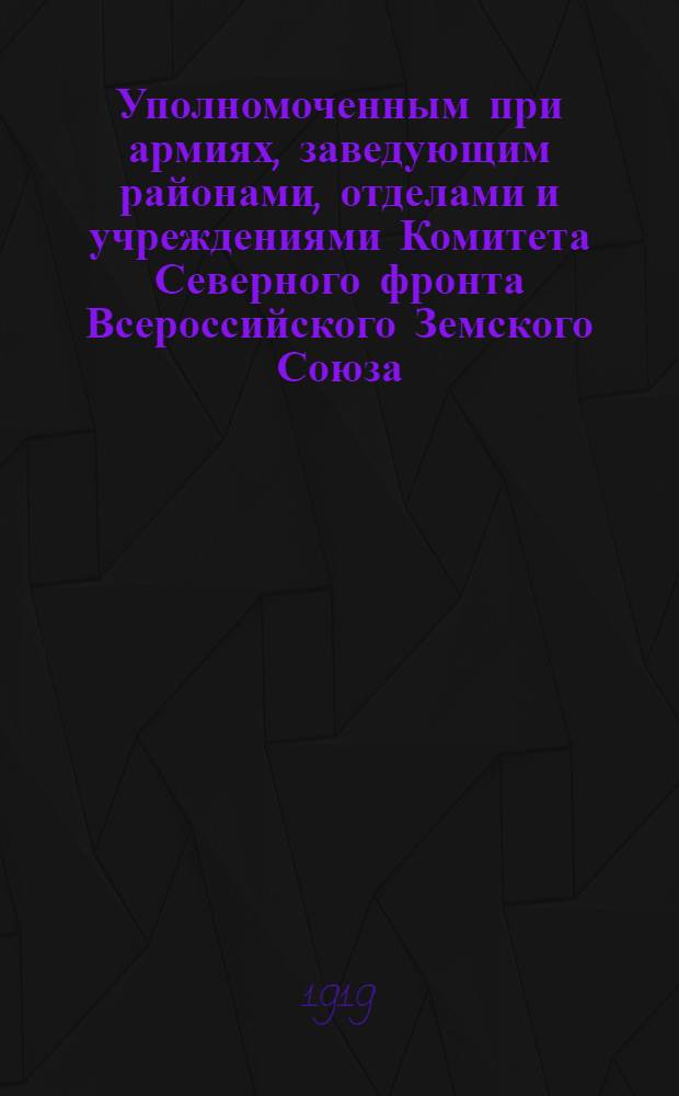 Уполномоченным при армиях, заведующим районами, отделами и учреждениями Комитета Северного фронта Всероссийского Земского Союза