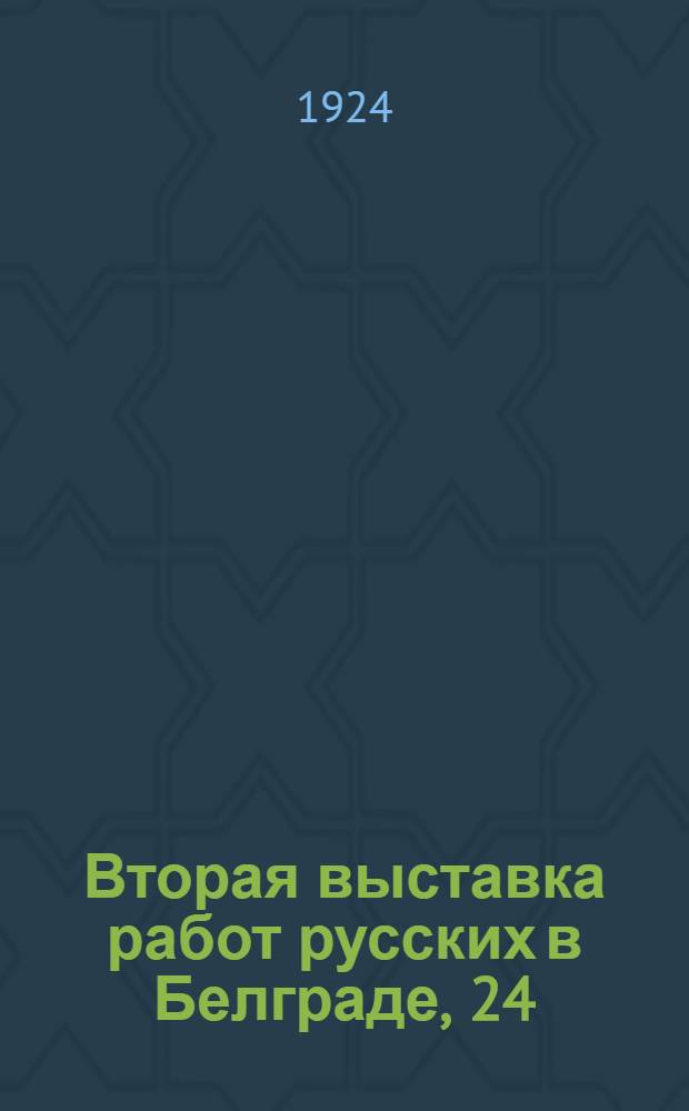 Вторая выставка работ русских в Белграде, 24/VIII - 14/IX, 1924 г.