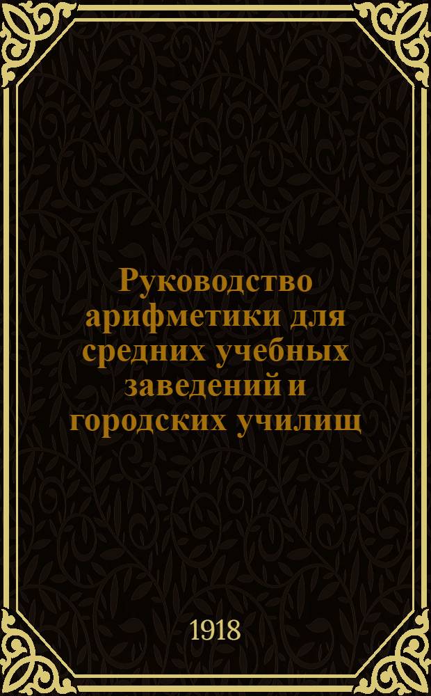 Руководство арифметики для средних учебных заведений и городских училищ