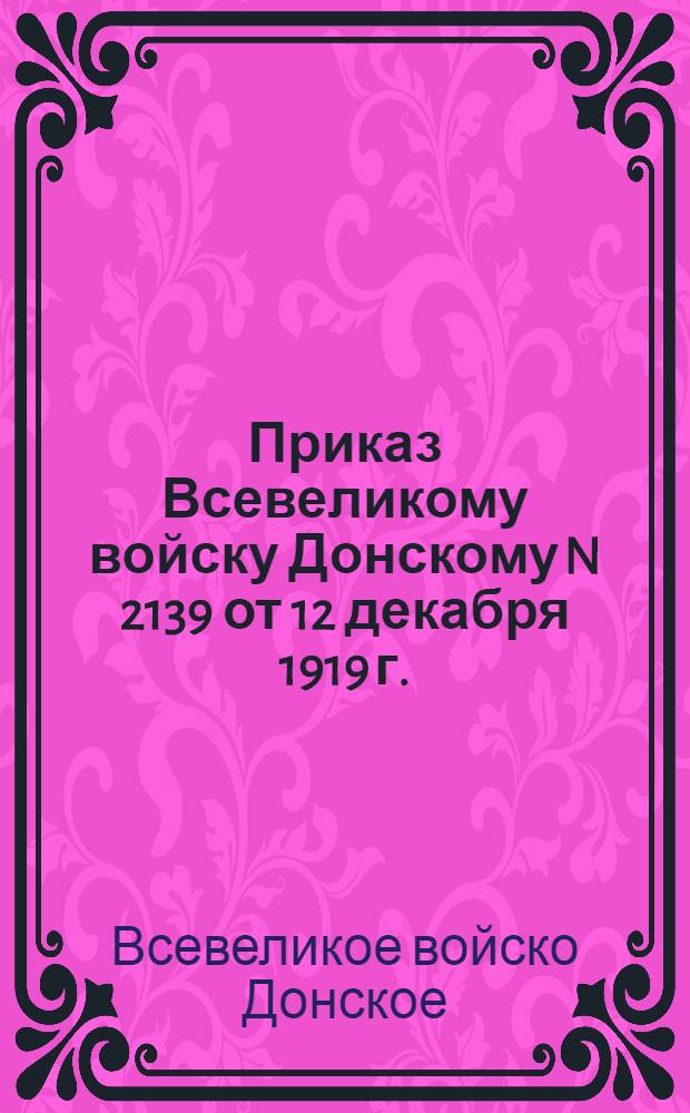 Приказ Всевеликому войску Донскому N 2139 от 12 декабря 1919 г.