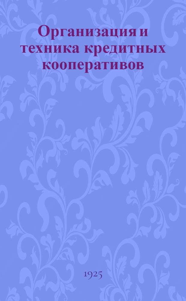 Организация и техника кредитных кооперативов : Теория кооп. кредита. Орг. и упр. Актив. и пассив. операции. Счетоводство и контроль