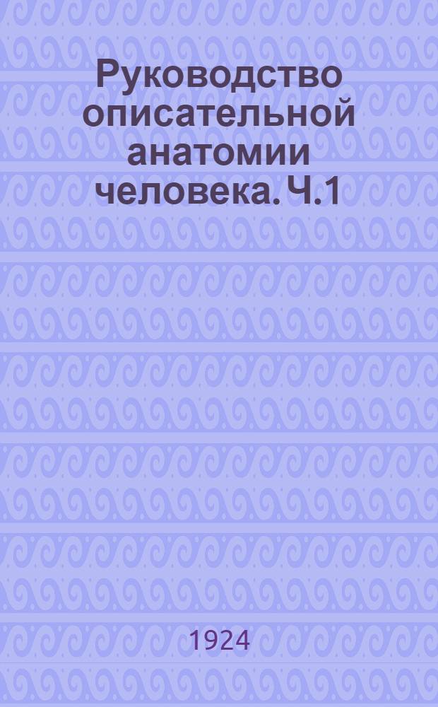 Руководство описательной анатомии человека. Ч.1 : Анатомия органов движения