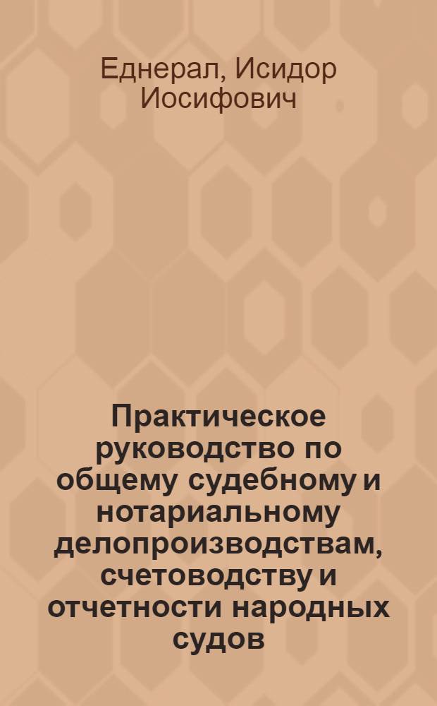 Практическое руководство по общему судебному и нотариальному делопроизводствам, счетоводству и отчетности народных судов