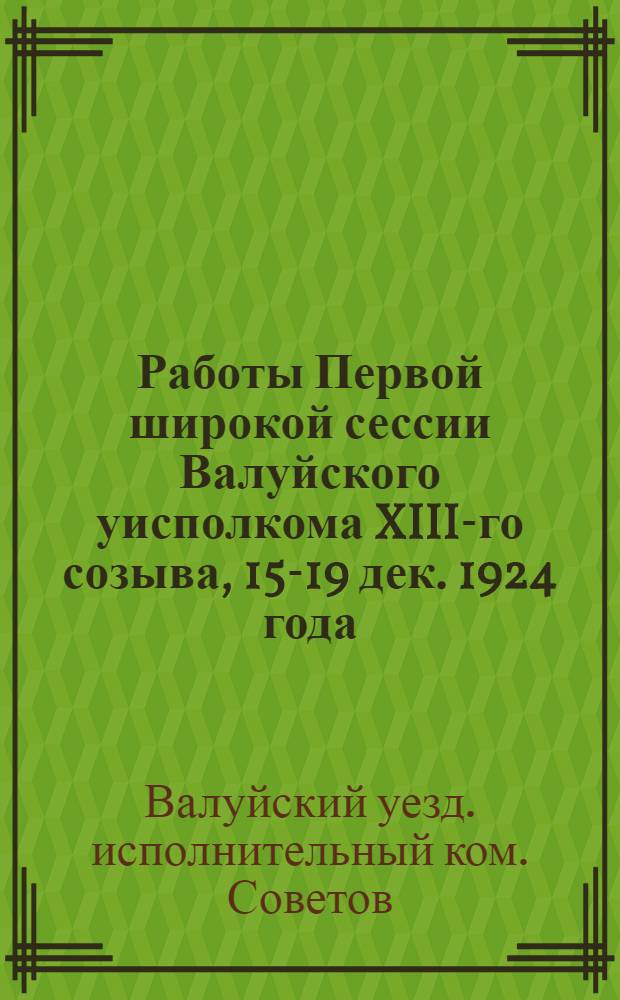 Работы Первой широкой сессии Валуйского уисполкома XIII-го созыва, 15-19 дек. 1924 года