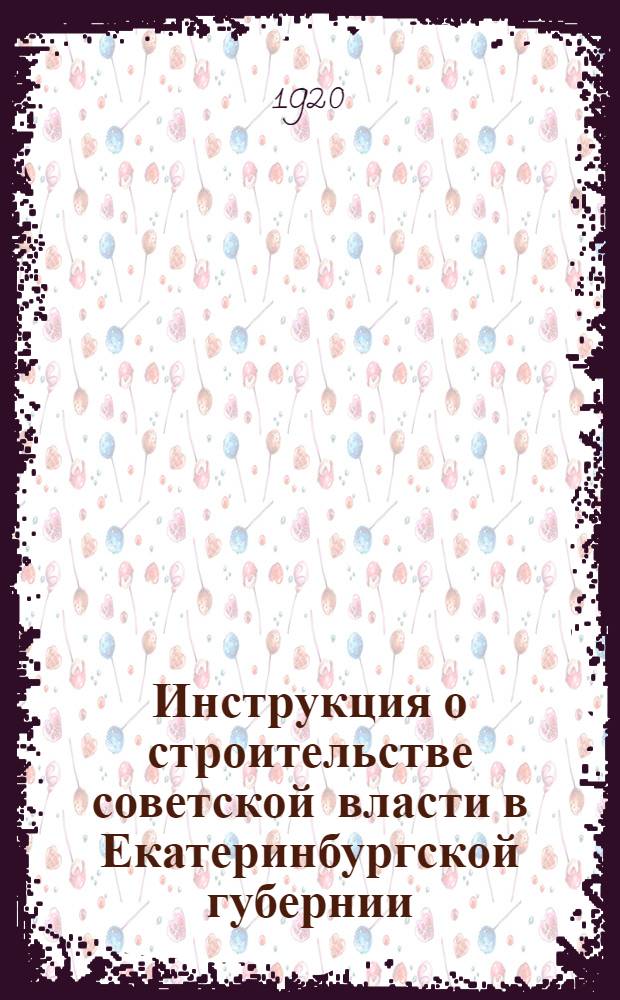 Инструкция о строительстве советской власти в Екатеринбургской губернии