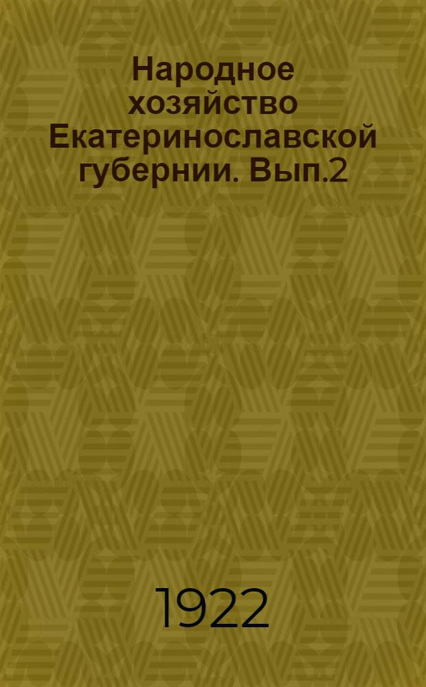Народное хозяйство Екатеринославской губернии. Вып.2 : Отчет Екатеринославского губэкономсовещания Совету труда и обороны за период 1 апреля 1922 г. - 1 октября 1922 года