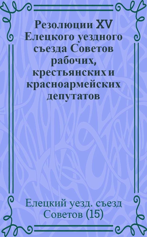 Резолюции XV Елецкого уездного съезда Советов рабочих, крестьянских и красноармейских депутатов