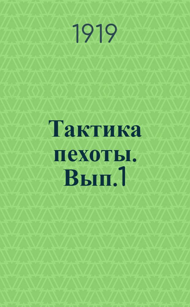 Тактика пехоты. [Вып.1] : [Введение. Свойства, вооружение, организация, строи и порядки пехоты. Походные движения пехоты]
