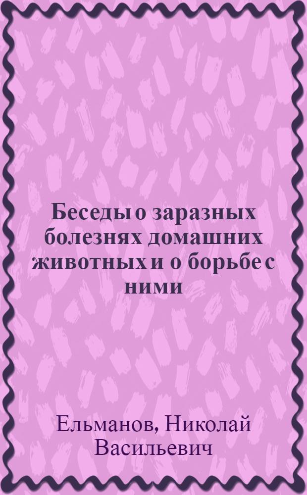 Беседы о заразных болезнях домашних животных и о борьбе с ними : С 29 рис
